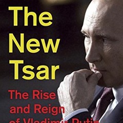 [Get] EBOOK EPUB KINDLE PDF The New Tsar: The Rise and Reign of Vladimir Putin by  Steven Lee Myers