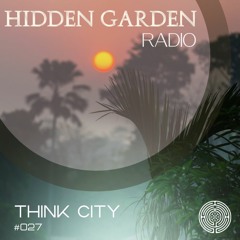 Hidden Garden Radio #027 by Think City