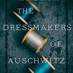 [FREE] EBOOK 📁 The Dressmakers of Auschwitz: The True Story of the Women Who Sewed t