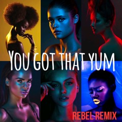 You Got The Yum (Rebel Remix)