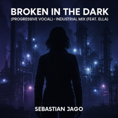 Broken in the Dark (Progressive Vocal) - Industrial Mix (Feat. Ella)