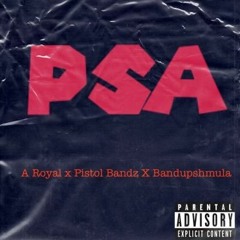 PSA - A Royal X Pistol Bandz X Bandupshmula