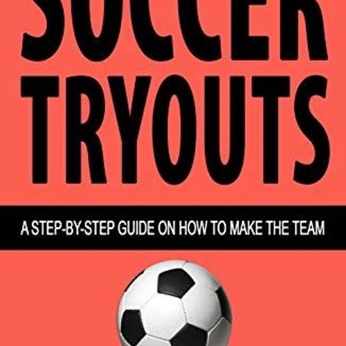 [View] [EPUB KINDLE PDF EBOOK] Soccer Tryouts: A Step-by-Step Guide on How to Make the Team (Underst