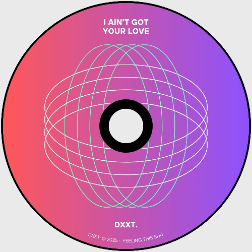 I AIN'T GOT YOUR LOVE - DXXT.