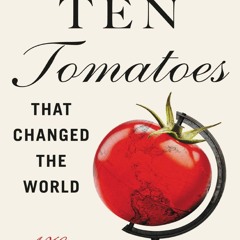 Read BOOK Download [PDF] Ten Tomatoes that Changed the World: A History