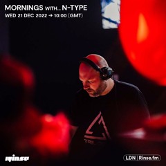 Mornings with N-Type - Wed 21 Dec 22 - Rinse Fm (INC TRACKLIST)