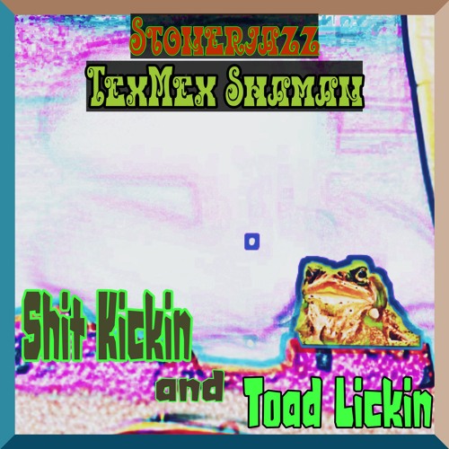 Shit kickin Toad lickin with TexMex Shaman