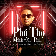 Ngọc Ký - Phú Thọ Mảnh Đất Ân Tình (Remix) - Billion