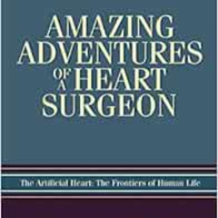 Read EBOOK 💜 Amazing Adventures of a Heart Surgeon: The Artificial Heart: The Fronti