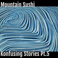 Konfusing Stories Pt.5 : -Mountain Sushi-