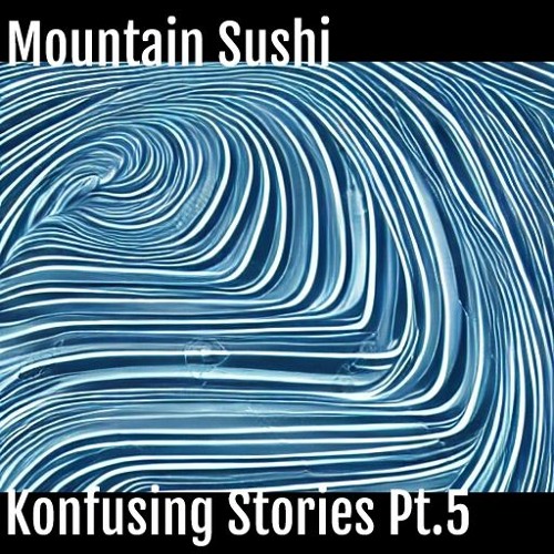 Konfusing Stories Pt.5 : -Mountain Sushi-
