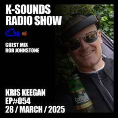 K-SOUNDS RADIO SHOW EP#54 | Kris Keegan & Rob Johnstone 28.03.25