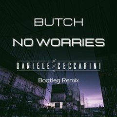 Butch - No Worries (Daniele Ceccarini Bootleg Remix)