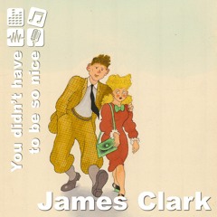 You Didn't Have To Be So Nice - James Clark