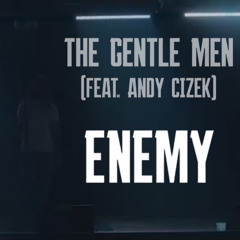 Enemy - The Gentle Men (Feat. Andy Cizek)