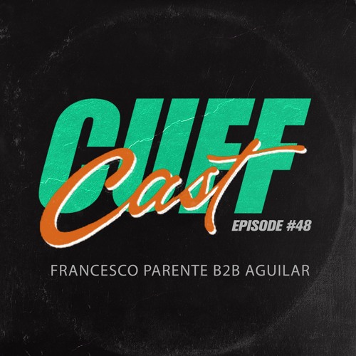 CUFF Cast 048 - Francesco Parente B2B Aguilar