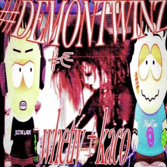 whetiy + kaco - ##DEMONTWINZZ_unfinished