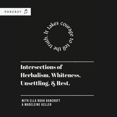 Episode 13. Intersections of Herbalism, Whiteness, Unsettling, & Rest with Madeleine Keller