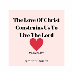 The Love Of Christ Constrains Us To Live The Lord (MR Enjoyment)
