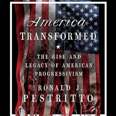 free read✔ America Transformed: The Rise and Legacy of American Progressivism