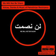 We Will Not Be Silent: Voices, Stories & Music of Palestinian Resistance - Radio Buena Vida 01.11.23