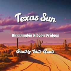 Leon Bridges & Khruangbin - Texas Sun (Deathly Chill Deep House Remix)