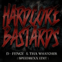 D FENCE X THA WHATCHER - HARDCORE BASTARDS ( SPEEDREXX EDIT) FREE DOWNLOAD