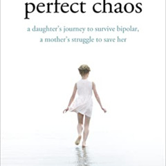 [GET] EBOOK 💚 Perfect Chaos: A Daughter's Journey to Survive Bipolar, a Mother's Str