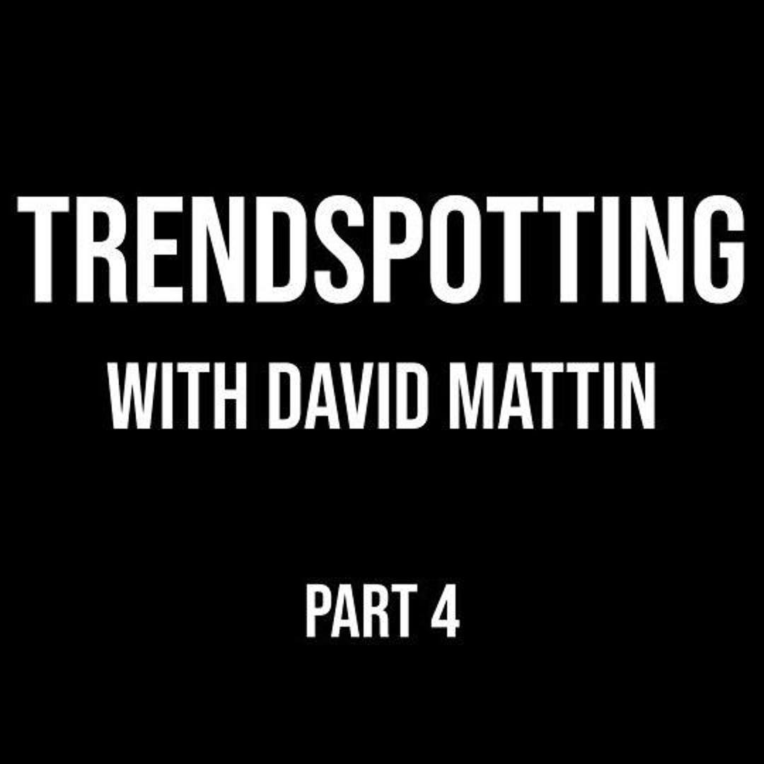 Part 4 - Trend Spotting with David Mattin