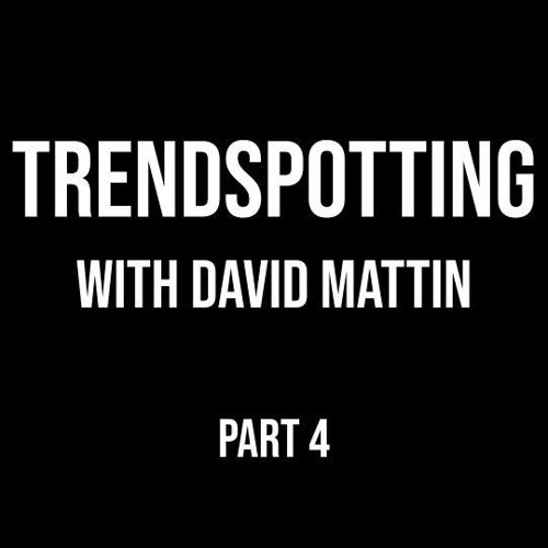 Part 4 - Trend Spotting with David Mattin