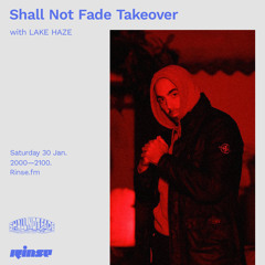 Shall Not Fade Takeover with LAKE HAZE - 30 January 2021