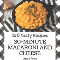 ❤PDF❤ 250 Tasty 30-Minute Macaroni and Cheese Recipes: A 30-Minute Macaroni and