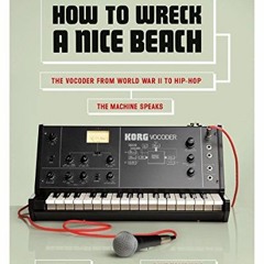 [Free] PDF 📬 How to Wreck a Nice Beach: The Vocoder from World War II to Hip-Hop, Th