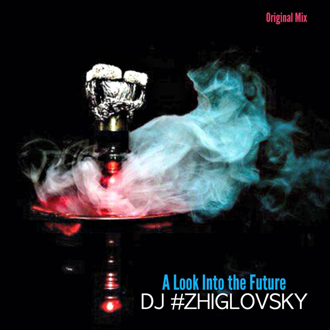 Stream A Look into the Future (Original Mix) by DJ #ZHIGLOVSKY | Listen ...