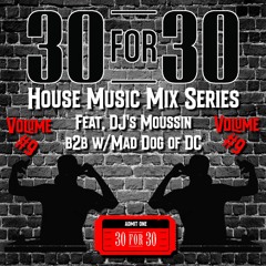 30 For 30 House Music Mix Series Vol. #9 Feat. Moussin B2B Mad Dog of DC