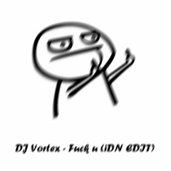 DJ VORTEX - FUCK U (IDN EDIT)