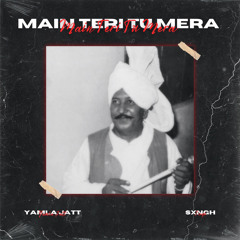 MAIN TERI TU MERA - REMIX - YAMLA JATT x SXNGH