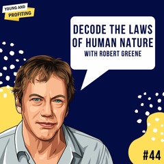 Ep. 44: Decoding the Laws of Human Nature with Robert Greene [Part 2]