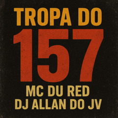 Tropa Do 157 (MC Du Red)- DJ Allan Do JV...