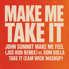 Make me Take It: John Summit Make Me Feel (Jus Ron Remix) vs. Dom Dolla - Take It (Cam Wick Mashup)