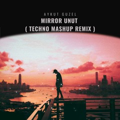 Mirror & Unut - Aykut Güzel ( Techno Mahsup Remix )