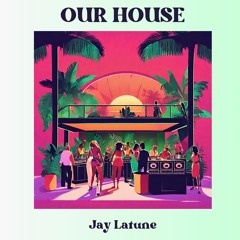 Jay Latune - Our House