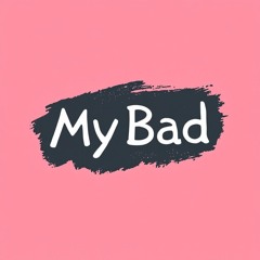 My Bad