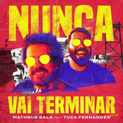 Nunca Vai Terminar - Matheus Bala, Tuca Fernandes (Extended) [FREE DOWNLOAD]