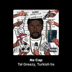 tal greazy turkish hs no cap