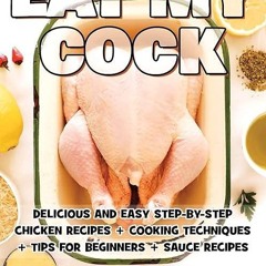 ✔read❤ EAT MY COCK - Chicken Cookbook - Delicious and Easy Step-By-Step Chicken Recipes: Cooking