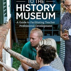 free read✔ Bringing Teachers to the History Museum: A Guide to Facilitating Teacher