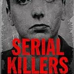 READ [EBOOK EPUB KINDLE PDF] Serial Killers: Shocking, Gripping True Crime Stories of