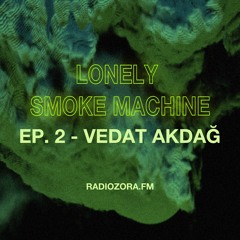 VEDAT AKDAĞ | Lonely Smoke Machine Ep. 2 | 23/04/2021