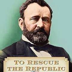 ❤PDF✔ To Rescue the Republic: Ulysses S. Grant, the Fragile Union, and the Crisis of 1876